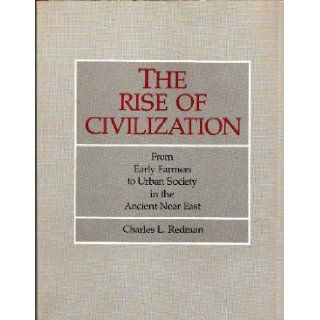 The Rise of Civilization From Early Farmers to Urban Society in the Ancient Near East Charles L Redman 9780716700555 Books