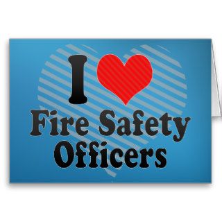 I Love Fire Safety Officers Greeting Cards
