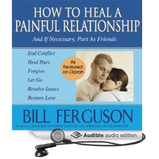 How to Heal a Painful Relationship And If Necessary, Part as Friends (Audible Audio Edition) Bill Ferguson Books
