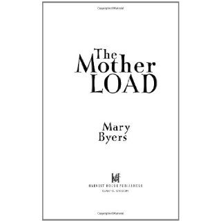 The Mother Load How to Meet Your Own Needs While Caring for Your Family (Hearts at Home) Mary M. Byers 9780736915021 Books