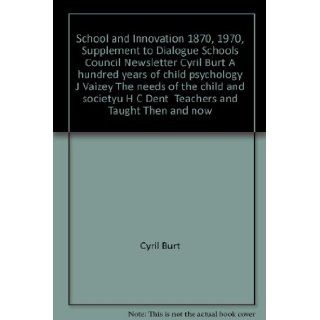 School and Innovation 1870, 1970, Supplement to Dialogue Schools Council Newsletter Cyril Burt "A hundred years of child psychology" J Vaizey "The needs of the child and societyu" H C Dent " Teachers and Taught Then and now" 