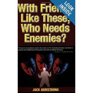With Friends Like These, Who Needs Enemies? Jack Armstrong 9780979674709 Books