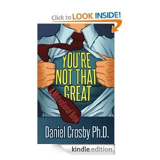 You're Not That Great   Kindle edition by Daniel Crosby. Self Help Kindle eBooks @ .