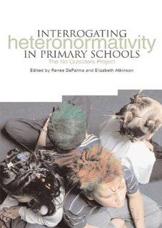 Interrogating Heteronormativity in Primary Schools The <i>No Outsiders</i> Project Renee DePalma, Elizabeth Atkinson 9781858564586 Books