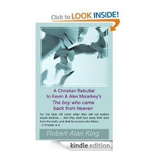 A Christian Rebuttal to Kevin & Alex Malarkey's The boy who came back from heaven   Kindle edition by Robert Alan King. Religion & Spirituality Kindle eBooks @ .