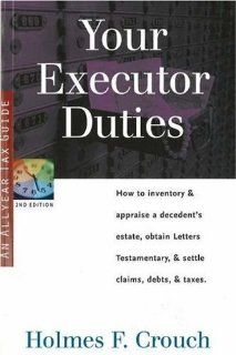 Your Executor Duties How to Inventory & Appraise a Decedent's Estate; Obtain Letters Testamentary; and Settle Claims, Debts, & Taxes (Series 300 Retirees & Estates) Holmes F. Crouch 9780944817759 Books
