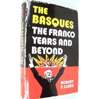 The Basques The Franco Years And Beyond (The Basque Series) Robert P. Clark 9780874170573 Books