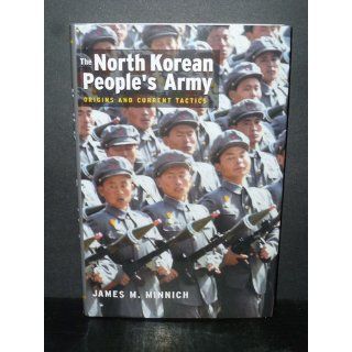 The North Korean People's Army Orgins And Current Tactics James M. Minnich 9781591145257 Books