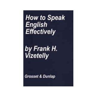 How to speak English effectively; A guide to the art of correct enunciation, with a list of some words often mispronounced from coast to coast,  Frank H Vizetelly Books