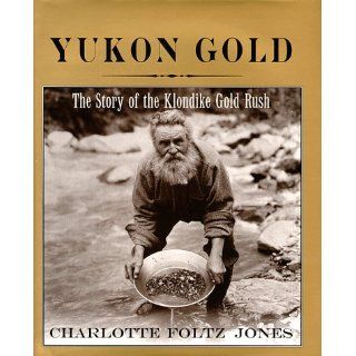 Yukon Gold The Story of the Klondike Gold Rush Charlotte Jones 9780823414031 Books
