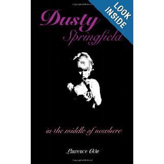 Dusty Springfield In the Middle of Nowhere (Popular culture) Laurence Cole 9781904750413 Books
