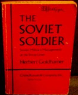 The Soviet soldier Soviet military management at the troop level ([A Rand Corporation research study]) (9780844806525) Herbert Goldhamer Books