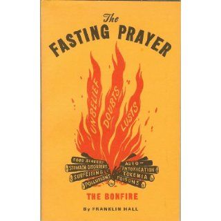 The Fasting Prayer Presents Enlightenment on the Foundational Teaching of Faith As Was Taught By Jesus Christ to Obtain Faith That Moves Mountains "Clothing of Power" Receive Spiritual Gifts Franklin Hall Books