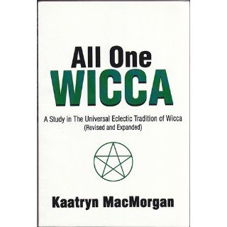 All One Wicca A Study in The Universal Eclectic Tradition of Wicca (Revised and Expanded) Kaatryn MacMorgan 9780595202737 Books