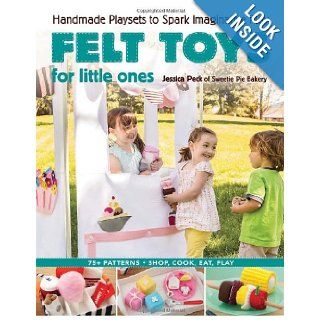 Felt Toys for Little Ones Handmade Playsets to Spark Imaginative Play Jessica Peck 0499991628292 Books