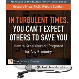 In Turbulent Times, You Can't Expect Others to Save You How to Keep Yourself Prepared for Any Economy (Audible Audio Edition) Gregory Shea, Robert Gunther, J. J. Myers Books