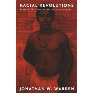 Racial Revolutions Antiracism and Indian Resurgence in Brazil (Latin America Otherwise) Jonathan W. Warren 9780822327417 Books