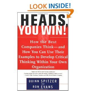 Heads, You Win How the Best Companies Think  and How You Can Use Their Examples to Develop Critical Thinking Within Your Own Organization (9780684838755) Quinn Spitzer, Ron Evans Books