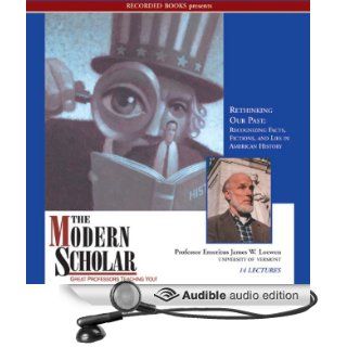 The Modern Scholar Rethinking Our Past Recognizing Facts, Fictions, and Lies in American History (Audible Audio Edition) Professor James W. Loewen Books