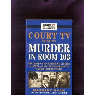 Court TV Presents Murder in Room 103 The Death of an American Student in Korea  and the Investigators' Search for the Truth Harriet Ryan 9780061154430 Books