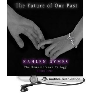 The Future of Our Past The Remembrance Trilogy, Book 1 (Audible Audio Edition) Kahlen Aymes, Liona Gem, Blake Richard Books