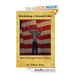 Developing a Dynamic Life   While Putting the Past to Death eBook Drake P. Perry Kindle Store