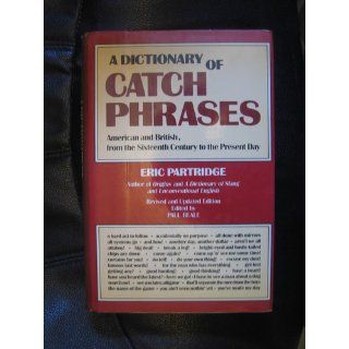 Dictionary of Catch Phrases American and British, from the Sixteenth Century to the Present Day Eric Partridge, Paul Beale 9780812831016 Books