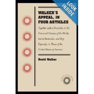 Walker's Appeal, in Four Articles Together with a Preamble, to the Coloured Citizens of the World, but in Particular, and Very Expressly, to Those of the United States of America (Docsouth Books) David Walker 9780807869475 Books