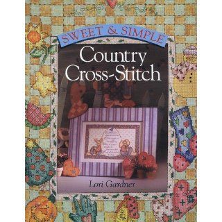 Sweet & Simple Country Cross Stitch Lori Gardner 9780806993034 Books