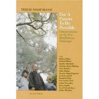 For a Future to Be Possible Commentaries on the Five Mindfulness Trainings (9781888375077) Thich Nhat Hanh, Jack Kornfield, Maxine Hong Kingston, Annabel Laity, Christopher Reed, Patricia Marx Ellsberg;, Joan Halifax, Stephen Batchelor, David Steindl Ras