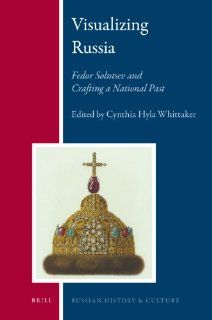 Visualizing Russia Fedor Solntsev and Crafting a National Past (Russian History and Culture) (9789004183438) Cynthia Hyla Whittaker Books