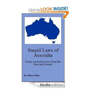 Stupid Laws of Australia Funny Australian Laws from the Past and Present eBook Jeffrey Fisher Kindle Store