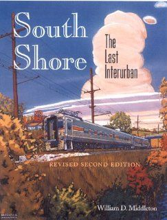 South Shore The Last Interurban  Revised Second Edition (Railroads Past and Present) William D. Middleton, William D. Middleton 9780253335333 Books