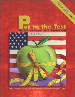 Put to the Test An Educator's and Consumer's Guide to Standardized Testing (Revised Edition) Gerald W. Bracey 9780873675321 Books