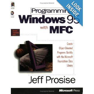 Programming Windows 95 with MFC Create Programs for Windows Quickly with the Microsoft Foundation Class Library (Microsoft Programming Series) (0790145590213) Jeff Prosise Books
