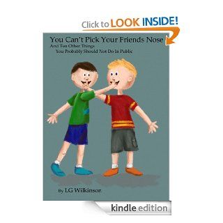 You Can't Pick Your Friends Nose and Ten Other Things You Probably Shouldn't Do In Public   Kindle edition by LG Wilkinson, Sherrie Molitor. Children Kindle eBooks @ .