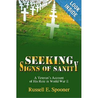 Seeking Signs of Sanity A Veteran's Account of His Role in World War II Russell Spooner 9780595356157 Books