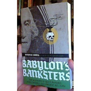 Babylon's Banksters The Alchemy of Deep Physics, High Finance and Ancient Religion Joseph P. Farrell 9781932595796 Books