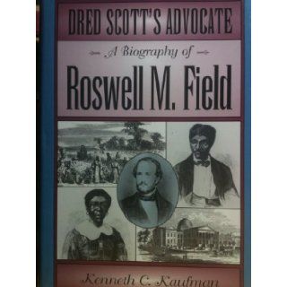 Dred Scott's Advocate A Biography of Roswell M Field (Missouri Biographies) Kenneth C. Kaufman 9780826210920 Books