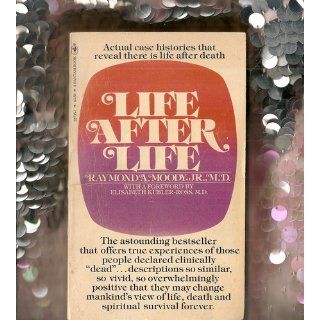 Life After Life The Investigation of a Phenomenon  Survival of Bodily Death Raymond Moody, Elisabeth Kubler Ross 9780062517395 Books