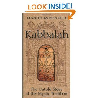 Kabbalah The Untold Story of the Mystic Tradition Kenneth Hanson 9781571781420 Books