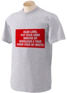 DEAR LORD, PUT YOUR ARMS AROUND MY SHOULDER & YOUR HAND OVER MY MOUTH Adult Short Sleeve T Shirt In Various Colors & Sizes Clothing
