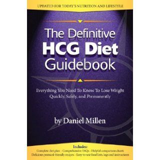 The Definitive HCG Diet Guidebook Everything You Need To Know To Lose Weight Quickly, Safely, and Permanently Daniel Millen 9781937928858 Books