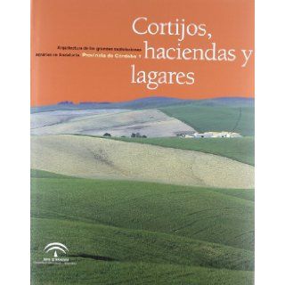 Cortijos, Haciendas y Lagares Arquitectura de Las Grandes Explotaciones Agrarias de Andalucia, Provincia de Cordoba (Spanish Edition) 9788480954532 Books