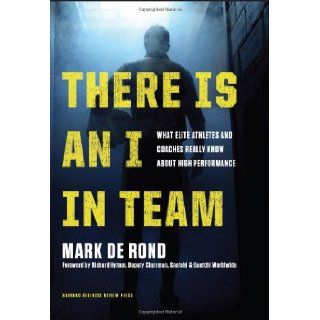There Is an I in Team What Elite Athletes and Coaches Really Know About High Performance Mark de Rond, Richard Hytner 9781422171301 Books