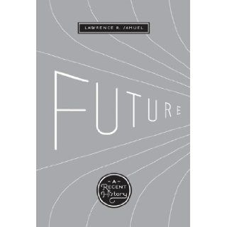 Future A Recent History Lawrence R. Samuel 9780292723443 Books