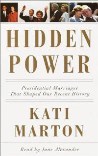Hidden Power Presidential Marriages That Shaped Our Recent History Kati Marton, Jane Alexander 9780739300008 Books