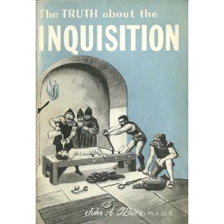 The truth about the inquisition Causes, methods and results  light from recent historic research John A O'Brien Books