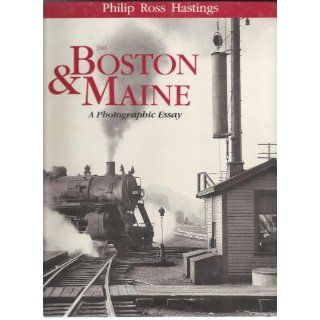 Philip Ross Hastings The Boston and Maine A Photographic Essay Philip R. Hastings 9780962560200 Books
