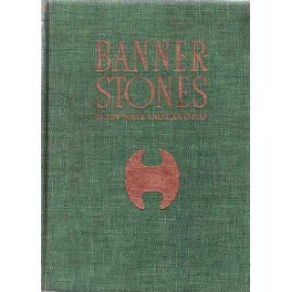 Banner stones of the North American Indian A specialized illustrated volume prepared for the primary purpose of putting forth conclusions regardingof banner stones by their lines and planes Byron William Knoblock Books